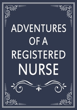 Adventures of A Nurse Registered: A Journal of Quotes, Memories,  Perfect for Notes, Journaling,Great as Nurse Registered Journal,Nurse Registered Appreciation Gifts,Quote Book For Nurses