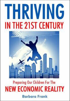 Paperback Thriving in the 21st Century: Preparing Our Children for the New Economic Reality Book