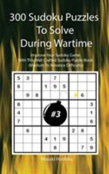 Paperback 300 Sudoku Puzzles To Solve During Wartime #3: Improve Your Sudoku Game With This Well Crafted Sudoku Puzzle Book (Medium To Advance Difficulty) Book