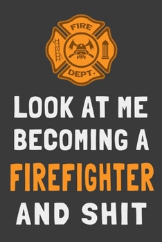 Paperback Look At Me Becoming a Firefighter and Shit: Funny Fireman Journal Gift Lined Notebook Book