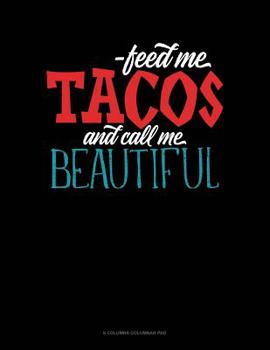 Paperback Feed Me Tacos And Call Me Beautiful: 6 Columns Columnar Pad Book