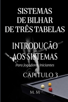 Sistemas De Bilhar De Três Tabelas – Introdução Aos Sistemas - Capítulo 3: Um Guia Completo Para Qualquer Pessoa Que Deseje Aprender Sistemas De Bilhar De Três Tabelas (Portuguese Edition)