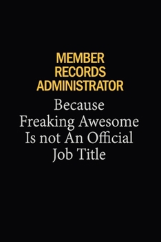 Member Records Administrator Because Freaking Awesome Is Not An Official Job Title: 6X9 120 pages Career  Notebook Unlined  Writing Journal