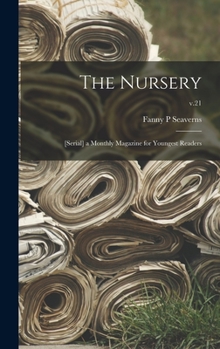 Hardcover The Nursery; [serial] a Monthly Magazine for Youngest Readers; v.21 Book