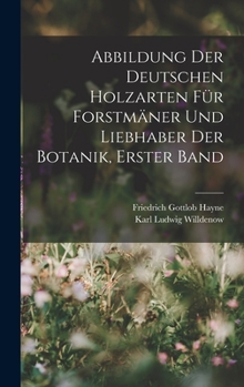 Hardcover Abbildung Der Deutschen Holzarten Für Forstmäner Und Liebhaber Der Botanik, Erster band [German] Book