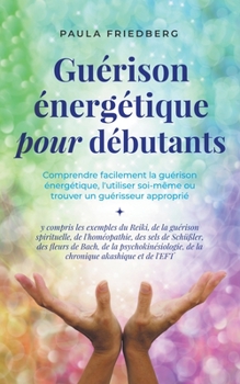 Paperback Guérison énergétique pour débutants: Comprendre facilement la guérison énergétique, l'utiliser soi-même ou trouver un guérisseur approprié - y compris [French] Book