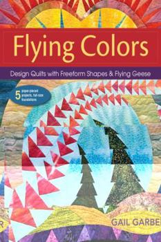 Paperback Flying Colors: Design Quilts with Freeform Shapes & Flying Geese; 5 Paper-Pieced Projects, Full-Size Foundations Book