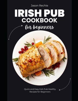 Paperback Irish Pub Cookbook for Beginners: Quick And Easy Irish Pub Healthy Recipes for Beginners Book