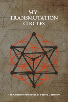 Paperback My Transmutation Circle: The Alchemy Sketchbook of Sacred Geometry: Lightly Illustrated Guide and Blank Pages to Create Your Own Alchemy Circle Book