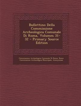 Paperback Bullettino Della Commissione Archeologica Comunale Di Roma, Volumes 31-32 [Italian] Book