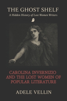 Carolina Invernizio and the Lost Women of Popular Literature: A Hidden History of Lost Women Writers – A critical archive of erasure, survival, and recovery