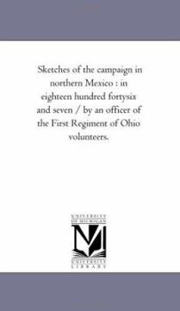 Sketches of the Campaign in Northern Mexico: in Eighteen Hundred Forty-Six and Seven