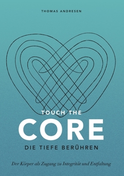 Paperback Touch the Core. Die Tiefe berühren.: Der Körper als Zugang zu Integrität und Entfaltung [German] Book