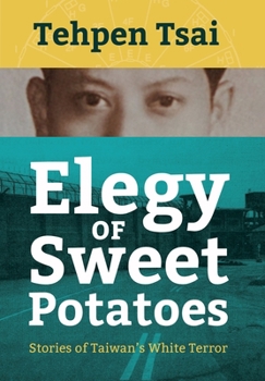Elegy of Sweet Potatoes: Stories of Taiwan’s White Terror