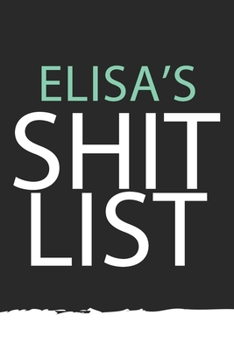 Elisa : Elisa's Shit LIST. Unique personalized Journal Gift for Elisa  - Journal with beautiful colors, 120 Page, Thoughtful Cool Present for Elisa ( Elisa notebook): Journal for Elisa