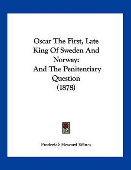 Paperback Oscar The First, Late King Of Sweden And Norway: And The Penitentiary Question (1878) Book