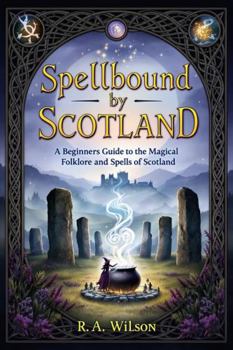 Paperback Spellbound by Scotland: A Beginners Guide to the Magical Folklore and Spells of Scotland Book