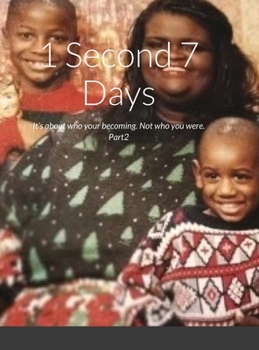 Hardcover 1 Second 7 Days: It's about who your becoming. Not who you were. Part2 Book