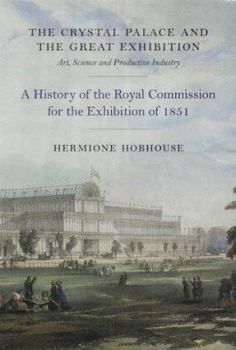 Hardcover Crystal Palace and the Great Exhibition: Science, Art and Productive Industry: The History of the Royal Commission for the Exhibition of 1851 Book