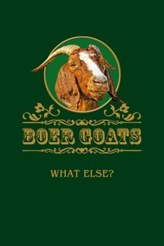 Boer Goats What Else?: Boer goat buck. Format A5, 120 pages, fine grey lined. Notebook for Boer goat friends, Boer goat owners, Goat fans
