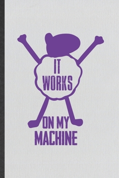 Paperback It Works on My Machine: Funny Computer Engineer Lined Notebook/ Blank Journal For Computer Science Student, Inspirational Saying Unique Specia Book