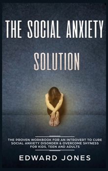 Hardcover The Social Anxiety Solution: The Proven Workbook for an Introvert to Cure Social Anxiety Disorder & Overcome Shyness - For Kids, Teen and Adults Book