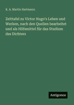 Zeittafel zu Victor Hugo's Leben und Werken, nach den Quellen bearbeitet und als Hilfsmittel für das Studium des Dichters (German Edition)