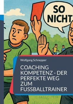 Paperback Coaching Kompetenz - Der perfekte Weg zum Fußballtrainer [German] Book