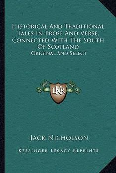 Paperback Historical And Traditional Tales In Prose And Verse, Connected With The South Of Scotland: Original And Select Book