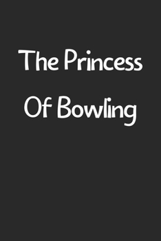 Paperback The Princess Of Bowling: Lined Journal, 120 Pages, 6 x 9, Funny Bowling Gift Idea, Black Matte Finish (The Princess Of Bowling Journal) Book