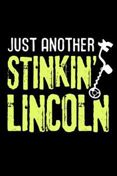 Paperback Just another Stinkin' Lincoln: Metal Detecting Log Book Keep Track of your Metal Detecting Statistics & Improve your Skills Gift for Metal Detectoris Book