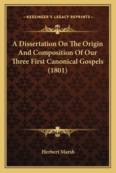 Paperback A Dissertation On The Origin And Composition Of Our Three First Canonical Gospels (1801) Book