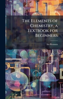 Hardcover The Elements of Chemistry, a Textbook for Beginners Book
