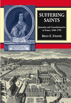 Hardcover Suffering Saints: Jansenists and Convulsionnaires in France, 1640-1799 Book