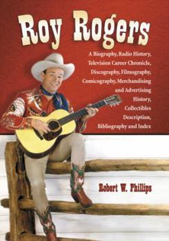Paperback Roy Rogers: A Biography, Radio History, Television Career Chronicle, Discography, Filmography, Comicography, Merchandising and Adv Book