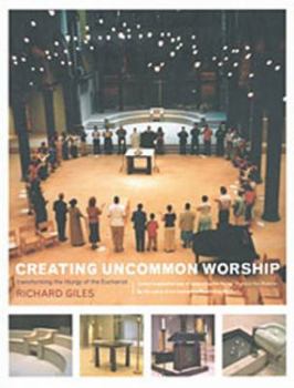 Paperback Creating Uncommon Worship: Transforming the Liturgy of the Eucharist Book