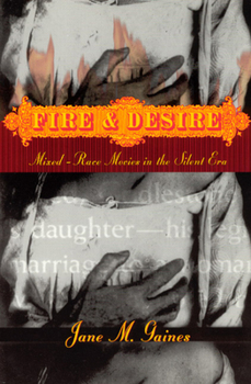 Hardcover Fire and Desire: Mixed-Race Movies in the Silent Era Book