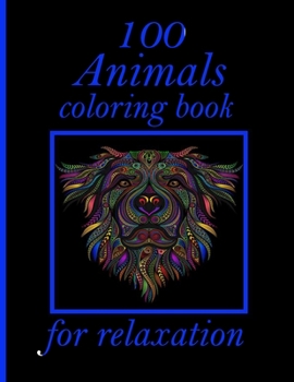 100 Animals coloring book for relaxation: Coloring Book with Lions, Elephants, Owls, Horses, Dogs, Cats, and Many More! (Animals with Patterns Colorin