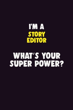 I'M A Story Editor, What's Your Super Power?: 6X9 120 pages Career  Notebook Unlined  Writing Journal