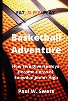 Paperback Basketball Adventure: How Five Diverse Boys Became Heroes of Snowden Junior High Book