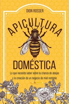 Paperback Apicultura doméstica: Lo que necesita saber sobre la crianza de abejas y la creación de un negocio de miel rentable [Spanish] Book