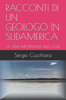 Paperback Racconti Di Un Geologo in Sudamerica: La Vera Importanza Delle Cose [Italian] Book