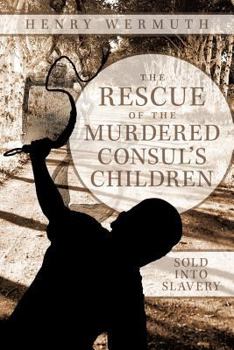 Paperback The Rescue of the Murdered Consul's Children: Sold Into Slavery Book