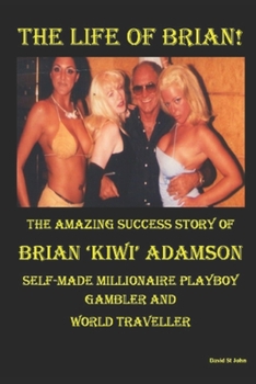 Paperback The Life of Brian!: The Amazing Success Story of Brian Adamson. Self-Made Millionaire Playboy Gambler World Traveller Book