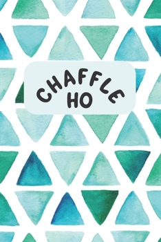 Chaffle Ho: Recipe templates with index to organize your Cheese + Waffle sweet and savory recipes