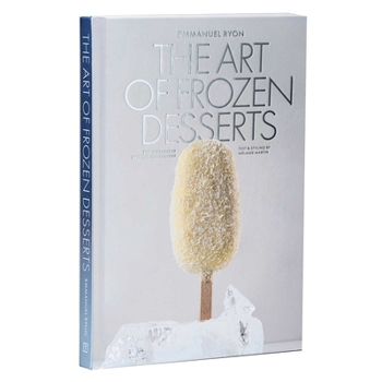 Art of Frozen Deserts : Ice Cream, Sorbets, Cakes, Macarons, Popsicles, & More