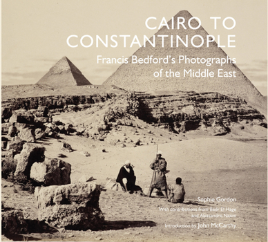 Hardcover Cairo to Constantinople: Francis Bedford's Photographs of the Middle East Book