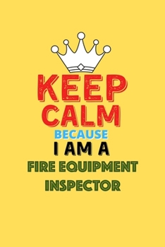 Paperback Keep Calm Because I Am A Fire Equipment Inspector - Funny Fire Equipment Inspector Notebook And Journal Gift: Lined Notebook / Journal Gift, 120 Pages Book