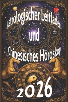Astrologischer Leitfaden und Chinesisches Horoskop 2026 (German Edition)