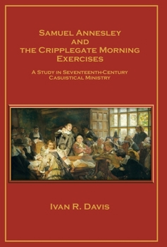 Hardcover Samuel Annesley and the Cripplegate Morning Exercises: A Study in Seventeenth-Century Casuistical Ministry Book